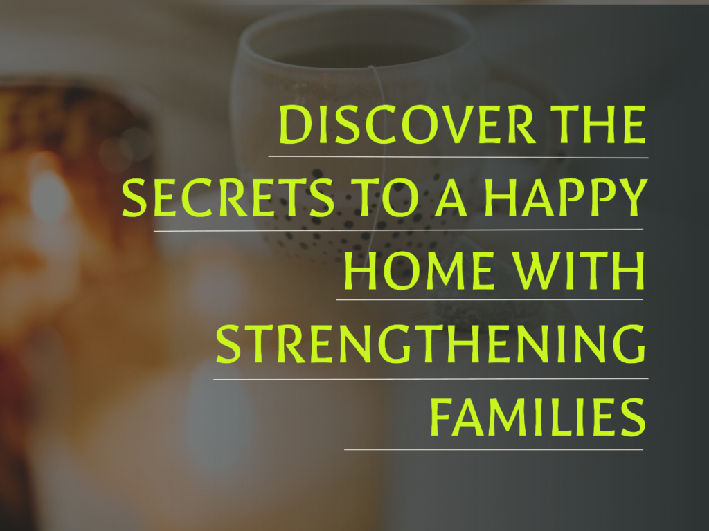 What IS Strengthening Families? The Secrets to a Happy Home